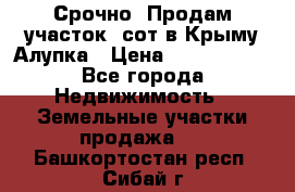 Срочно! Продам участок 5сот в Крыму Алупка › Цена ­ 1 860 000 - Все города Недвижимость » Земельные участки продажа   . Башкортостан респ.,Сибай г.